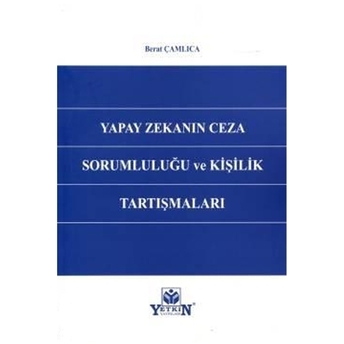 Yapay Zekanın Ceza Sorumluluğu Ve Kişilik Tartışmaları Berat Çamlıca