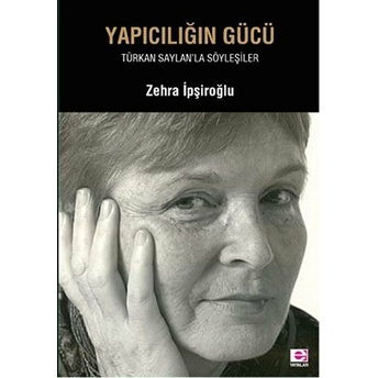 Yapıcılığın Gücü-Türkan Saylan'la Söyleşiler Zehra Ipşiroğlu