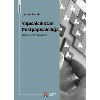 Yapısalcılıktan Postyapısalcılığa - Sosyal Teorinin Dönüşümü Ibrahim Keskin