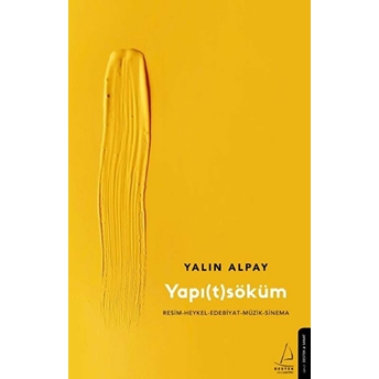 Yapıtsöküm - Resim-Heykel-Edebiyat-Müzik-Sinema Yalın Alpay