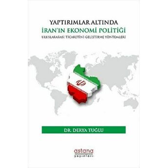 Yaptırımlar Altında Iran’ın Ekonomi Politiği: Uluslararası Ticaretini Geliştirme Yöntemleri Derya Tuğlu