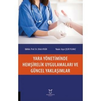 Yara Yönetiminde Hemşirelik Uygulamaları Ve Güncel Yaklaşımlar Ayşe Çelik Yılmaz