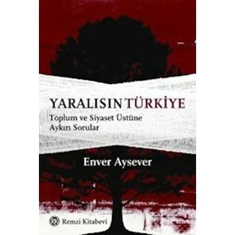 Yaralısın Türkiye Toplum Ve Siyaset Üstüne Aykırı Sorular Enver Aysever