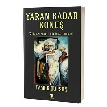 Yaran Kadar Konuş - Oysa Akrabadır Bütün Acılarımız Tamer Dursun