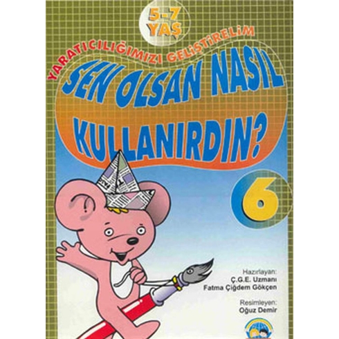 Yaratıcılığımızı Geliştirelim - 6 Sen Olsan Nasıl Kullanırdın? Fatma Çiğdem Gökçen