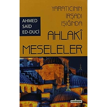 Yaratıcının Irşadı Işığında Ahlaki Meseleler Ahmet Said Ed-Duci