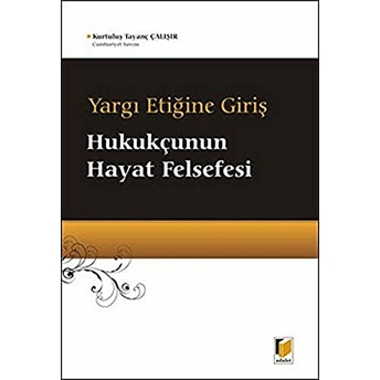 Yargı Etiğine Giriş - Hukukçunun Hayat Felsefesi Kurtuluş Tayanç Çalışır