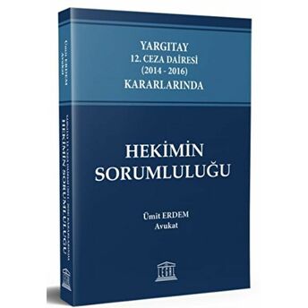 Yargıtay 12. Ceza Dairesi (2014 - 2016) Kararlarında Hekimin Sorumluluğu Ümit Erdem