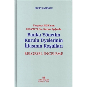 Yargıtay Hgk'Nun 2015/2774 Sayı Kararı Işığında Banka Yönetim Kurulu Üyelerinin Iflasının Koşuları Belgesel Inceleme Ciltli Ersin Çamoğlu