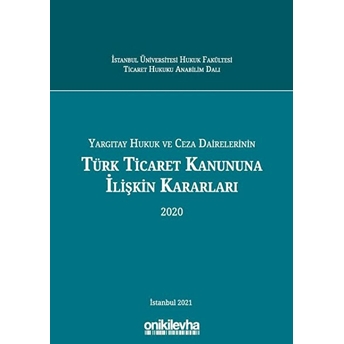 Yargıtay Hukuk Ve Ceza Dairelerinin Türk Ticaret Kanununa Ilişkin Kararları 2020 - Şehriban Ipek Aşıkoğlu