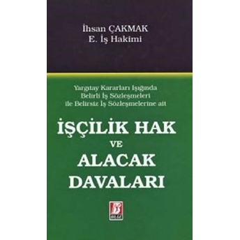 Yargıtay Kararları Işığında Belirli Iş Sözleşmeleri Ile Belirsiz Iş Sözleşmelerine Ait Işçilik Hak Ve Alacak Davaları Ciltli Ihsan Çakmak