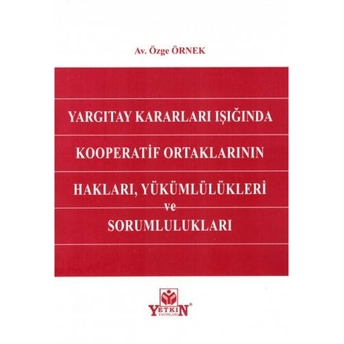 Yargıtay Kararları Işığında Kooperatif Ortaklarının Hakları, Yükümlülükleri Ve Sorumlulukları Özge Örnek