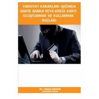 Yargıtay Kararları Işığında Sahte Banka Veya Kredi Kartı Oluşturmak Ve Kullanmak Suçları Dr. Cengiz Apaydın