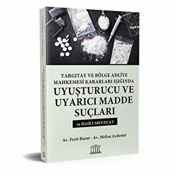 Yargıtay Ve Bölge Adliye Mahkemesi Kararları Işığında Uyuşturucu Ve Uyarıcı Madde Suçları Ferit Bulut