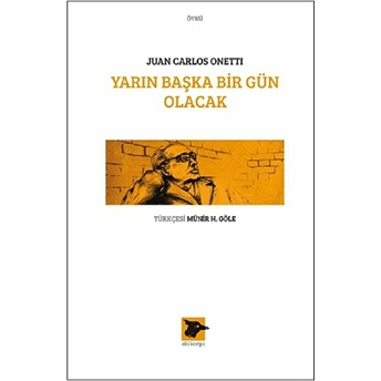 Yarın Başka Bir Gün Olacak - Juan Carlos Onetti Juan Carlos Onetti