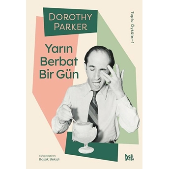 Yarın Berbat Bir Gün - Dorothy Parker Toplu Öyküler 1 Dorothy Parker