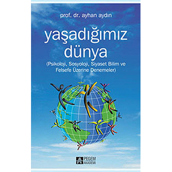 Yaşadığımız Dünya Psikoloji, Sosyoloji, Siyaset Bilim Ve Felsefe Üzerine Denemeler Ayhan Aydın