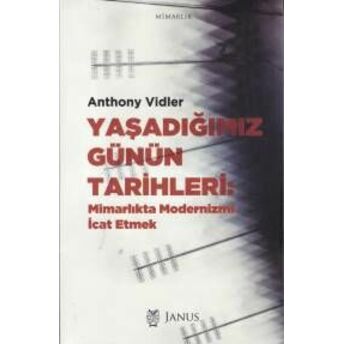 Yaşadığımız Günün Tarihleri - Mimarlıkta Modernizmi Icat Etmek Anthony Vidler