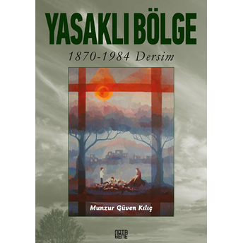 Yasaklı Bölge 1870-1984 Dersim - Munzur Güven Kılıç