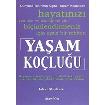 Yaşam Koçluğu: Hayatınızı Yeniden Ve Istediğiniz Gibi Biçimlendirmeniz Için Eşsiz Bir Rehber Talane Miedaner