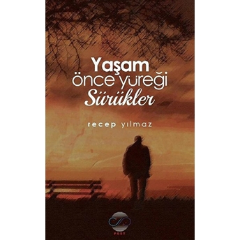 Yaşam Önce Yüreği Sürükler - Recep Yılmaz