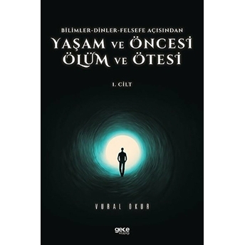 Yaşam Ve Öncesi Ölüm Ve Ölüm Ötesi 1. Cilt - Bilimler - Dinler - Felsefe Açısından - Vural Okur