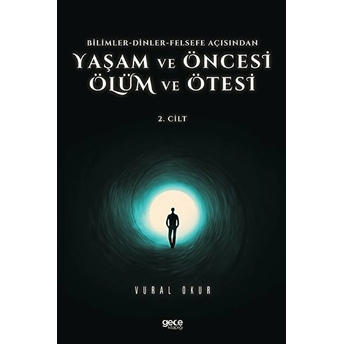 Yaşam Ve Öncesi Ölüm Ve Ölüm Ötesi 2. Cilt - Bilimler - Dinler - Felsefe Açısından - Vural Okur