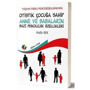 Yaşama Farklı Pencereden Bakmak : Otistik Çocuğa Sahip Anne Ve Babaların Bazı Psikolojik Özellikleri