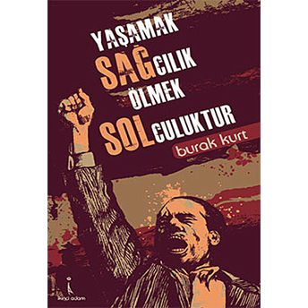 Yaşamak Sağcılık Ölmek Solculuktur-Burak Kurt