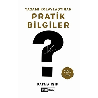 Yaşamı Kolaylaştıran Pratik Bilgiler - Fatma Işık