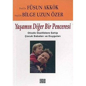 Yaşamın Diğer Bir Penceresi Otistik Özelliklere Sahip Çocuk Babaları Ve Duyguları Bilge Uzun Özer