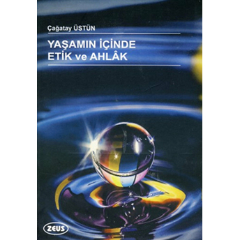 Yaşamın Içinde Etik Ve Ahlak Çağatay Üstün