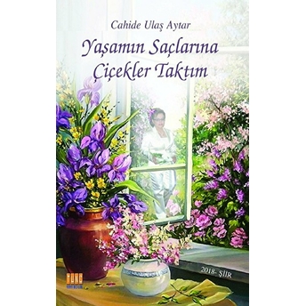 Yaşamın Saçlarına Çiçekler Taktım Cahide Ulaş Aytar