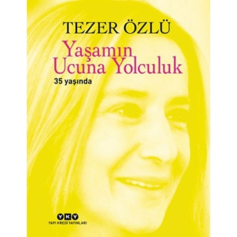 Yaşamın Ucuna Yolculuk - 35. Yıl Özel Baskı Tezer Özlü