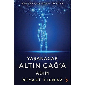 Yaşanacak Altın Çağ’a Adım - Niyazi Yılmaz