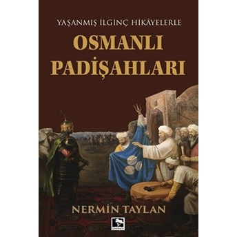 Yaşanmış Ilginç Hikayelerle - Osmanlı Padişahları Nermin Taylan