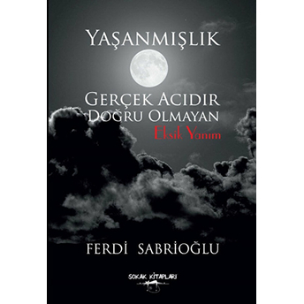 Yaşanmışlık Gerçek Acıdır Doğru Olmayan Eksik Yanım-Ferdi Sabrioğlu