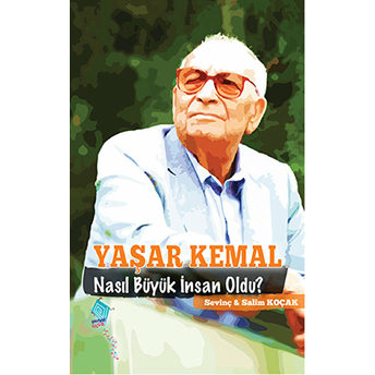 Yaşar Kemal Nasıl Büyük Insan Oldu? Sevinç Koçak