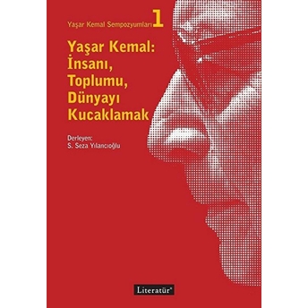 Yaşar Kemal Sempozyumları 1 - Yaşar Kemal Insanı Toplumu Dünyayı Kucaklamak Kolektif