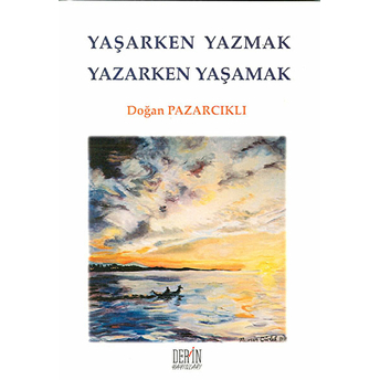 Yaşarken Yazmak Yazarken Yaşamak Doğan Pazarcıklı