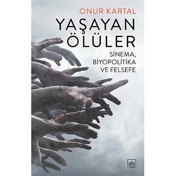 Yaşayan Ölüler - Sinema Biyopolitika Ve Felsefe Onur Kartal