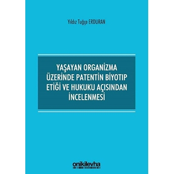 Yaşayan Organizma Üzerinde Patentin Biyotıp Etiği Ve Hukuku Açısından Incelenmesi