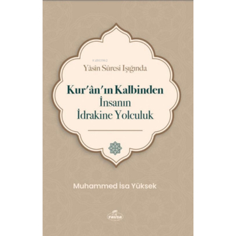 Yasin Suresi Işığında Kuranın Kalbinden Insanın Idrakine Yolculuk Muhammed Isa Yüksek