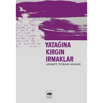 Yatağına Kırgın Irmaklar Ahmet Turan Alkan