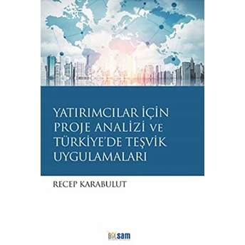 Yatırımcılar Için Proje Analizi Ve Türkiye'De Teşvik Uygulamaları Recep Karabulut