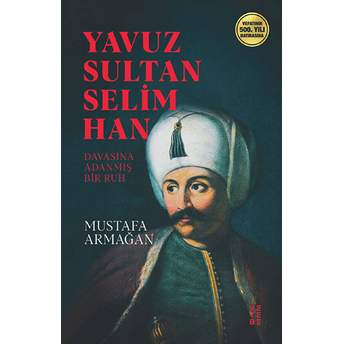 Yavuz Sultan Selim Han - Davasına Adanmış Bir Ruh Mustafa Armağan