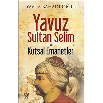 Yavuz Sultan Selim Ve Kutsal Emanetler Yavuz Bahadıroğlu