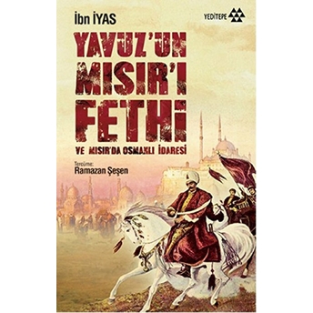 Yavuz’un Mısır’ı Fethi Ve Mısır’da Osmanlı Idaresi Ibn Iyas