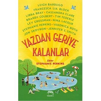 Yazdan Geriye Kalanlar Leigh Bardugo - Francesca Lia Block - Libba Bray - Cassandra Clare - Brandy Colbert 0 Tim Federle 0 Lev Grossman - Nina Lacour 0 Stephanie Perkins - Veronica Roth - Jon Skovron - Jennifer E. Smith