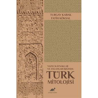 Yazılı Kaynaklar Ve Anlatılar Işığında Türk Mitolojisi Fatih Köksal,Turgay Kabak